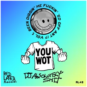 [RL43] DJ ABSOLUTELY SHIT – BEEN DIGGIN’ ME FUKKIN’ ‘ED OFF ANT L​?​’ VOL. 1  – 2x 12″